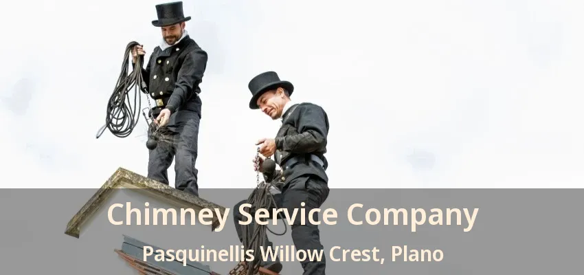 Chimney Service Company Pasquinellis Willow Crest, Plano - TX