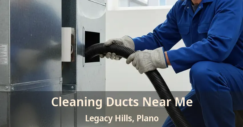 Cleaning Ducts Near Me Legacy Hills, Plano - TX