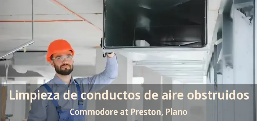 Limpieza de conductos de aire obstruidos Commodore at Preston, Plano - TX