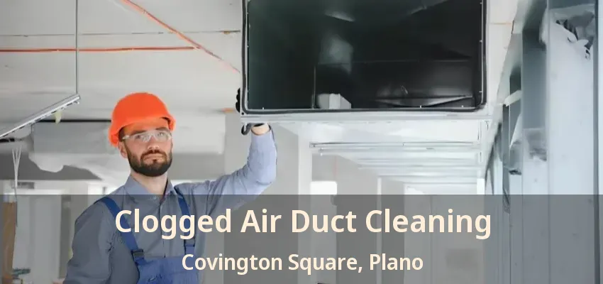 Clogged Air Duct Cleaning Covington Square, Plano - TX