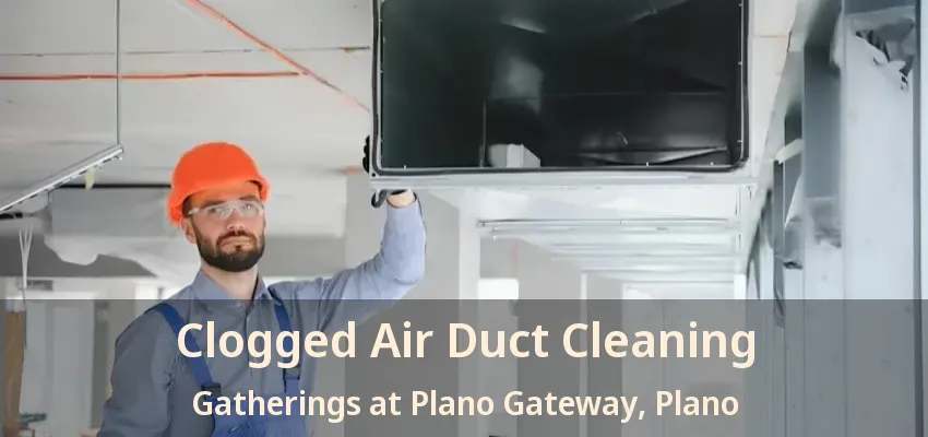 Clogged Air Duct Cleaning Gatherings at Plano Gateway, Plano - TX