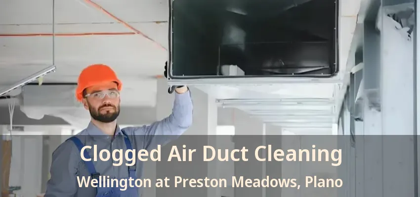 Clogged Air Duct Cleaning Wellington at Preston Meadows, Plano - TX
