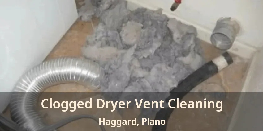 Clogged Dryer Vent Cleaning Haggard, Plano - TX