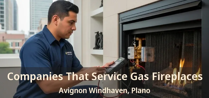 Companies That Service Gas Fireplaces Avignon Windhaven, Plano - TX