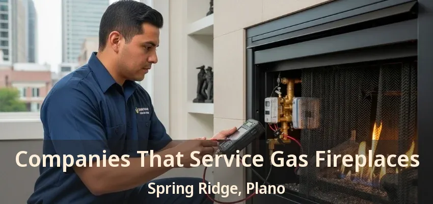 Companies That Service Gas Fireplaces Spring Ridge, Plano - TX