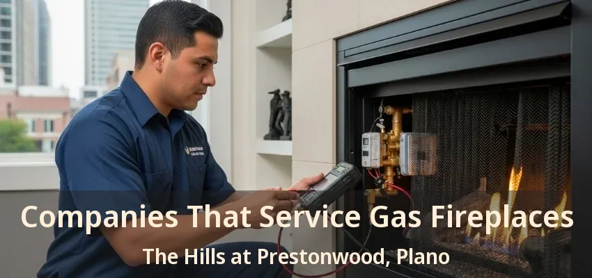Companies That Service Gas Fireplaces The Hills at Prestonwood, Plano - TX