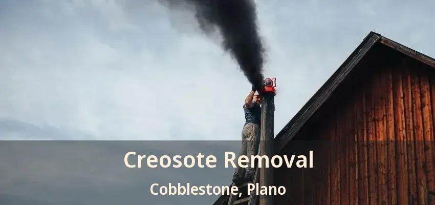 Creosote Removal Cobblestone, Plano - TX