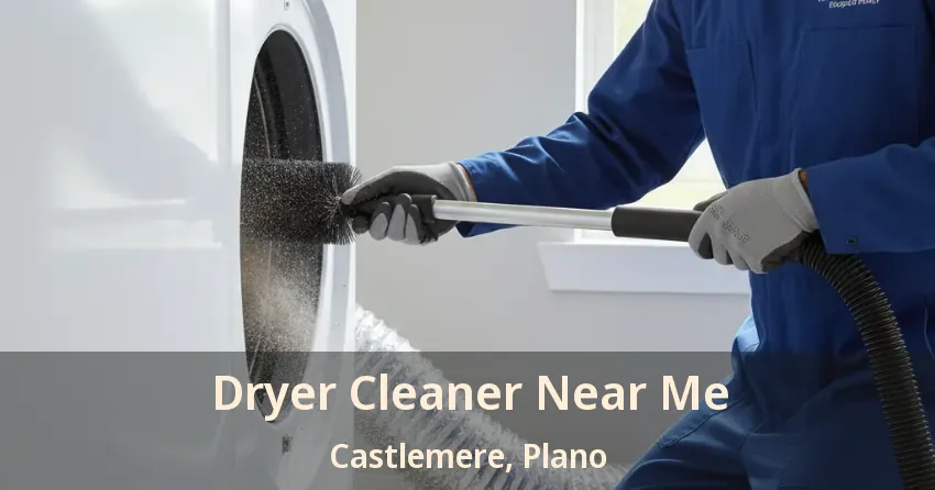 Dryer Cleaner Near Me Castlemere, Plano - TX