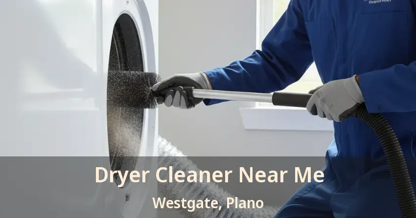 Dryer Cleaner Near Me Westgate, Plano - TX