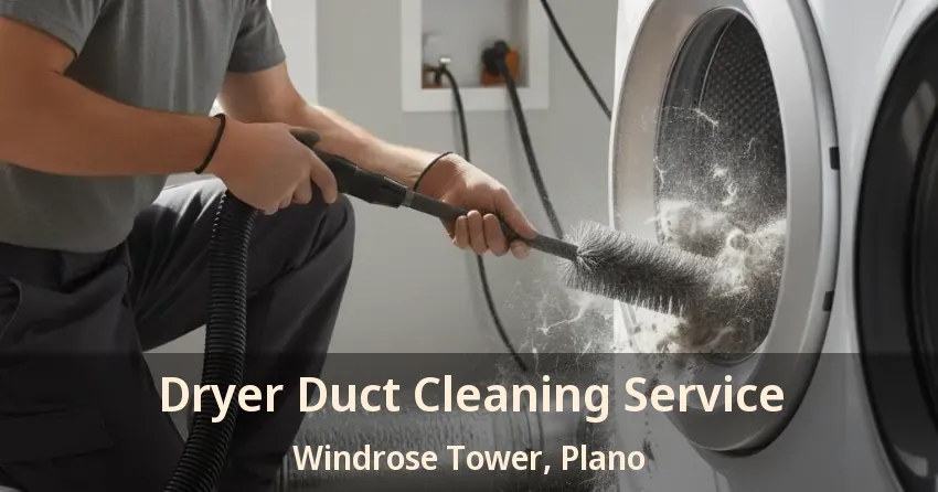 Dryer Duct Cleaning Service Windrose Tower, Plano - TX Dryer Duct Cleaning Service Windrose Tower, Plano - TX