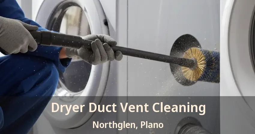 Dryer Duct Vent Cleaning Northglen, Plano - TX