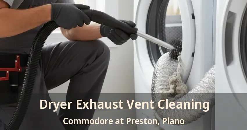 Dryer Exhaust Vent Cleaning Commodore at Preston, Plano - TX