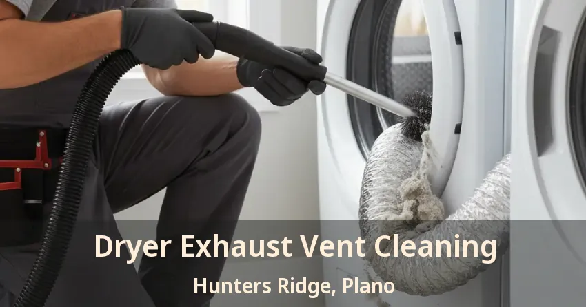Dryer Exhaust Vent Cleaning Hunters Ridge, Plano - TX