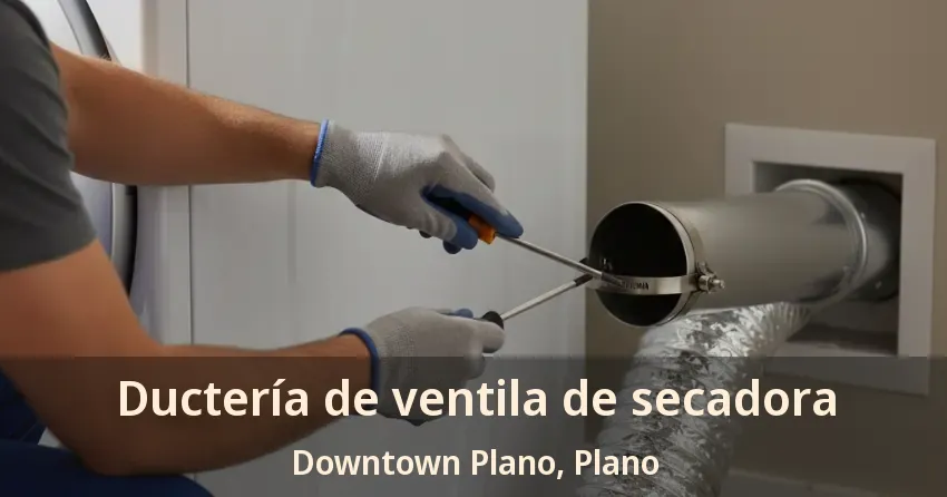 Ductería de ventila de secadora Downtown Plano, Plano - TX