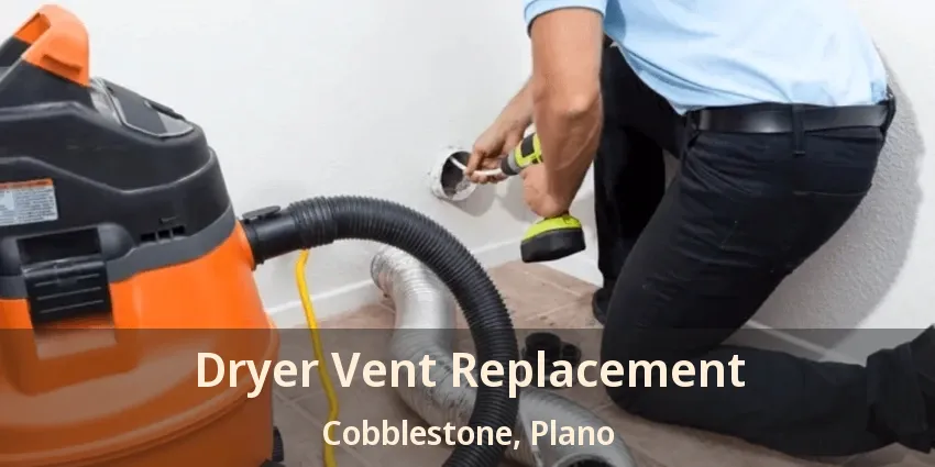 Dryer Vent Replacement Cobblestone, Plano - TX