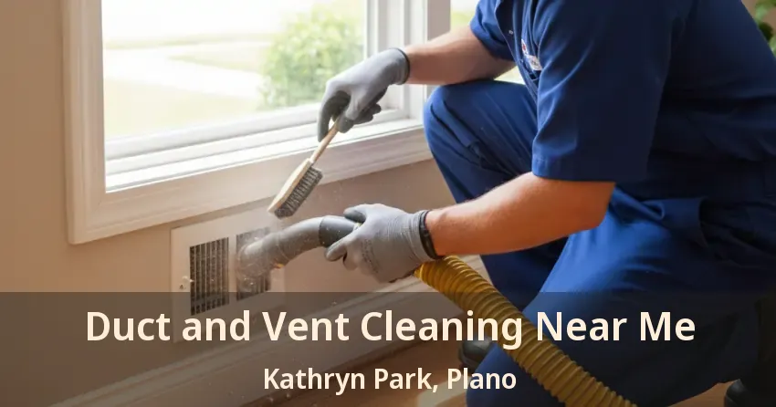 Duct and Vent Cleaning Near Me Kathryn Park, Plano - TX