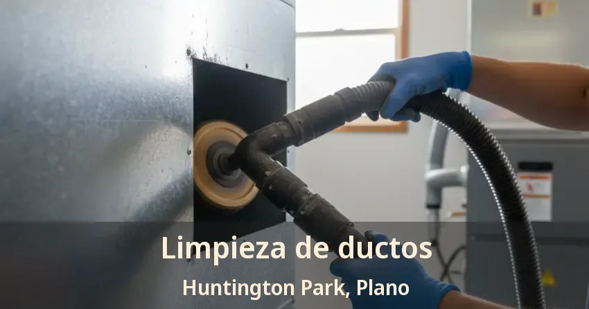 Limpieza de ductos Huntington Park, Plano - TX