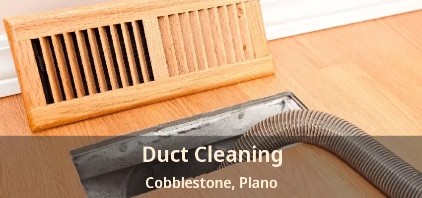 Duct Cleaning Cobblestone, Plano - TX