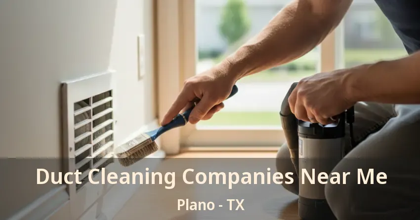 Duct Cleaning Companies Near Me Plano - TX