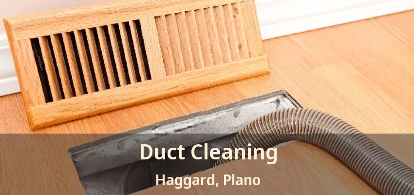 Duct Cleaning Haggard, Plano - TX
