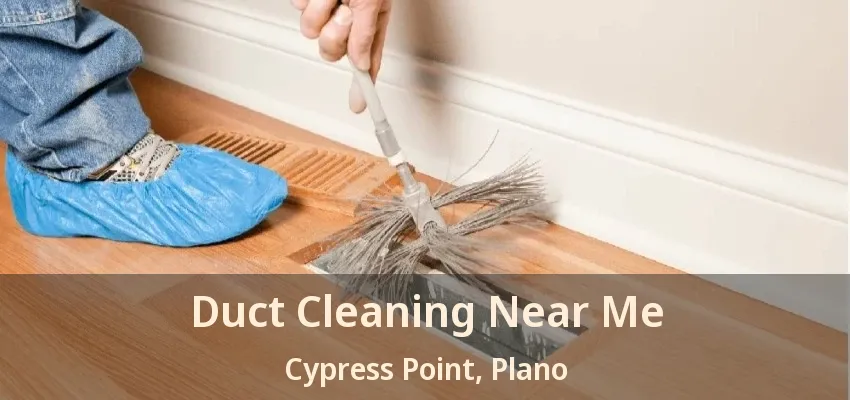 Duct Cleaning Near Me Cypress Point, Plano - TX