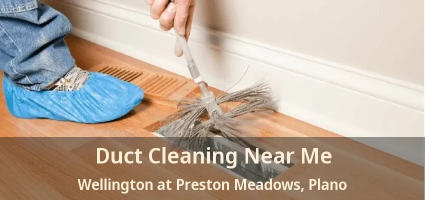 Duct Cleaning Near Me Wellington at Preston Meadows, Plano - TX