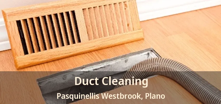 Duct Cleaning Pasquinellis Westbrook, Plano - TX