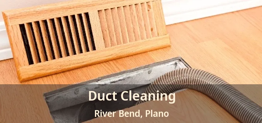 Duct Cleaning River Bend, Plano - TX