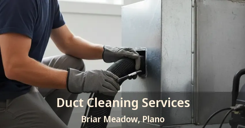 Duct Cleaning Services Briar Meadow, Plano - TX