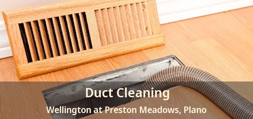 Duct Cleaning Wellington at Preston Meadows, Plano - TX