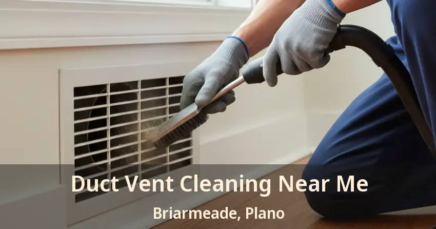 Duct Vent Cleaning Near Me Briarmeade, Plano - TX Duct Vent Cleaning Near Me Briarmeade, Plano - TX