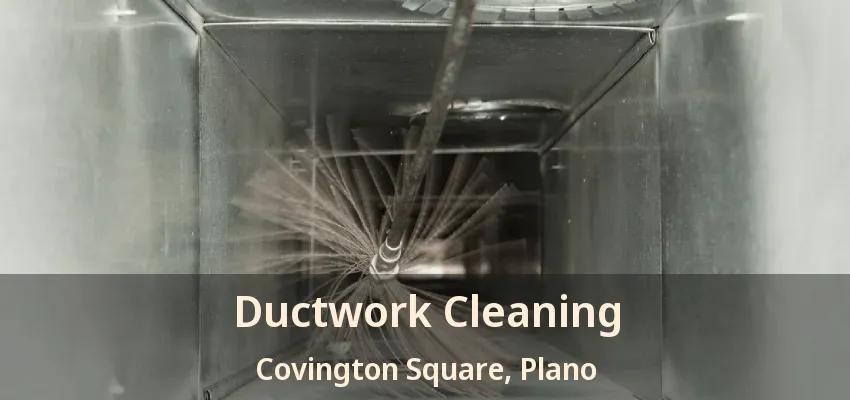 Ductwork Cleaning Covington Square, Plano - TX