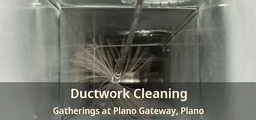 Ductwork Cleaning Gatherings at Plano Gateway, Plano - TX