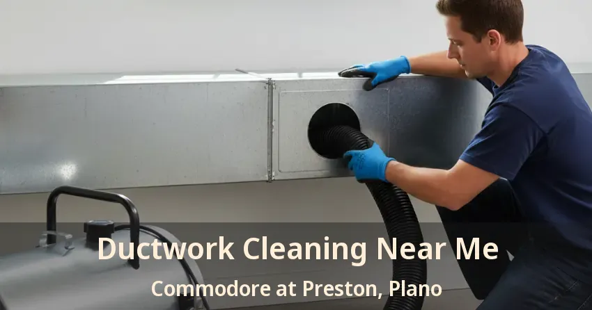 Ductwork Cleaning Near Me Commodore at Preston, Plano - TX