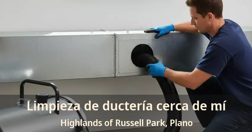 Limpieza de ductería cerca de mí Highlands of Russell Park, Plano - TX