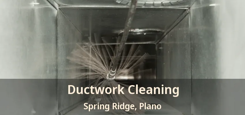 Ductwork Cleaning Spring Ridge, Plano - TX