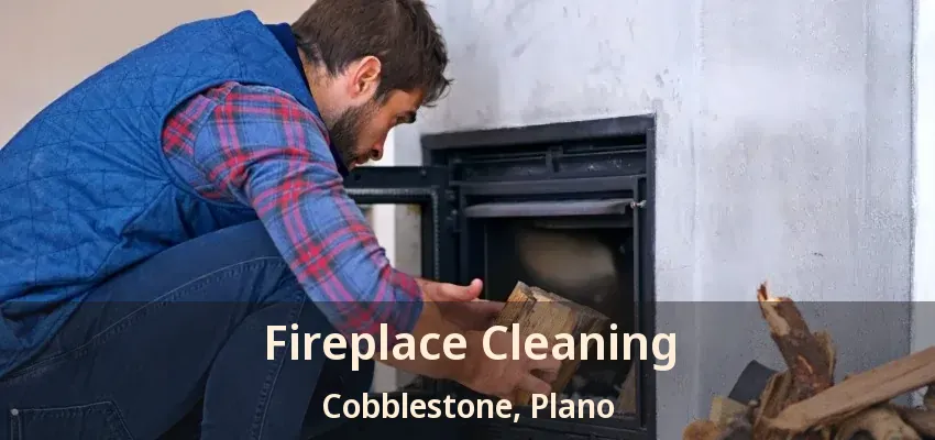 Fireplace Cleaning Cobblestone, Plano - TX