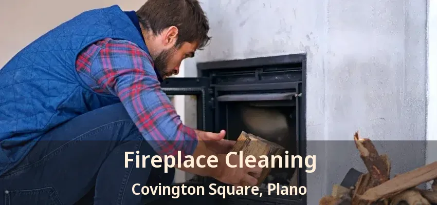 Fireplace Cleaning Covington Square, Plano - TX