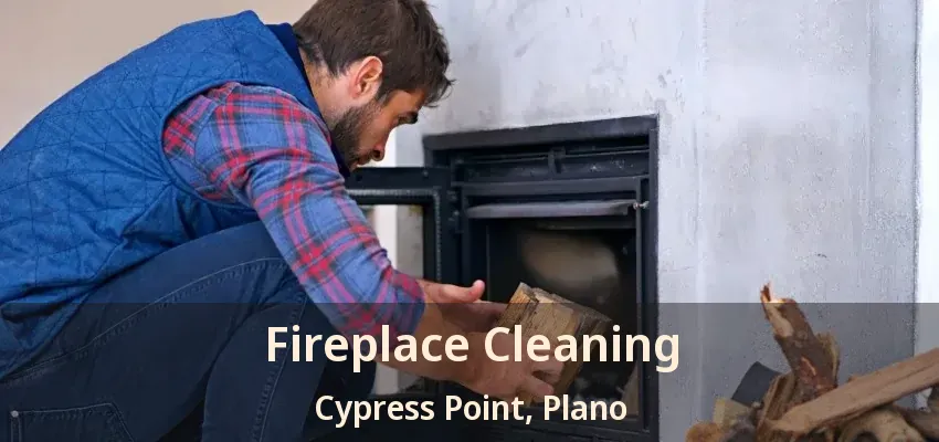 Fireplace Cleaning Cypress Point, Plano - TX