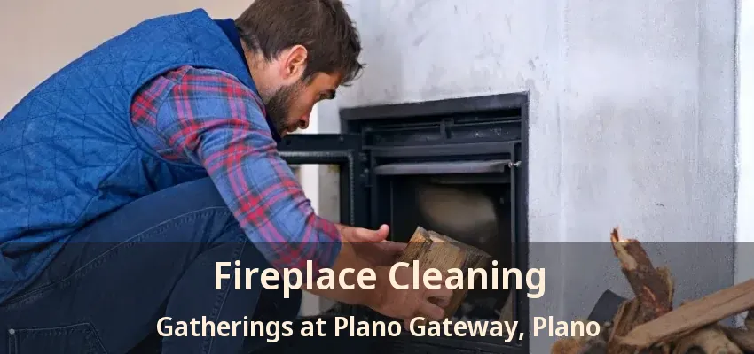 Fireplace Cleaning Gatherings at Plano Gateway, Plano - TX