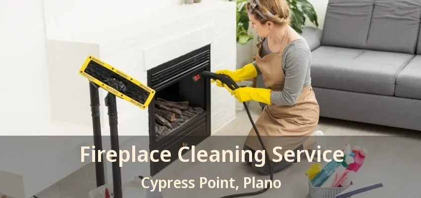 Fireplace Cleaning Service Cypress Point, Plano - TX