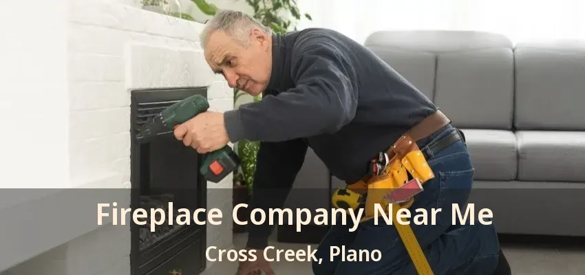 Fireplace Company Near Me Cross Creek, Plano - TX