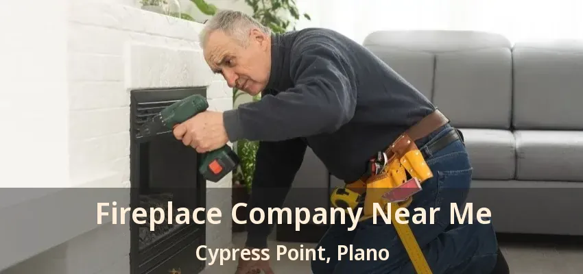Fireplace Company Near Me Cypress Point, Plano - TX