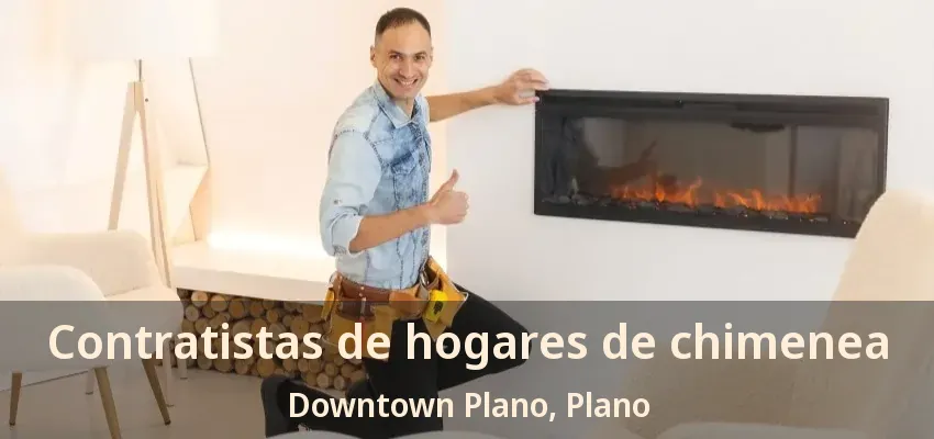 Contratistas de hogares de chimenea Downtown Plano, Plano - TX