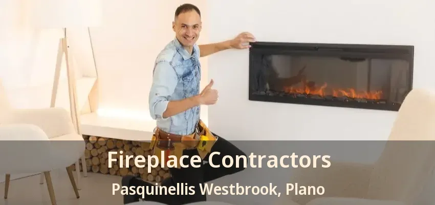 Fireplace Contractors Pasquinellis Westbrook, Plano - TX