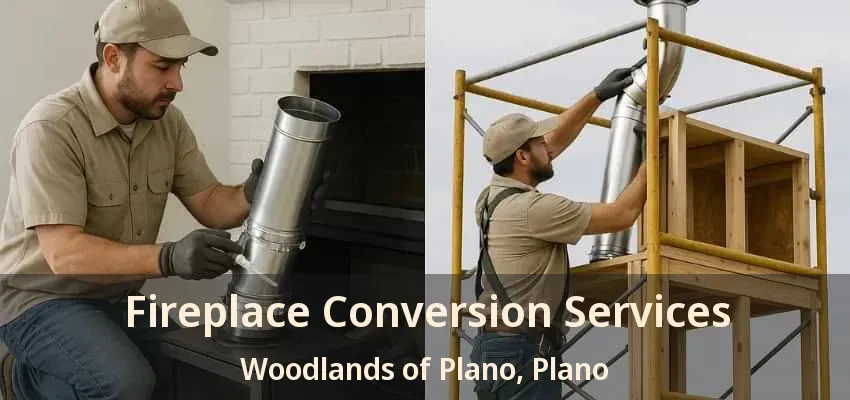 Fireplace Conversion Services Woodlands of Plano, Plano - TX Fireplace Conversion Services Woodlands of Plano, Plano - TX