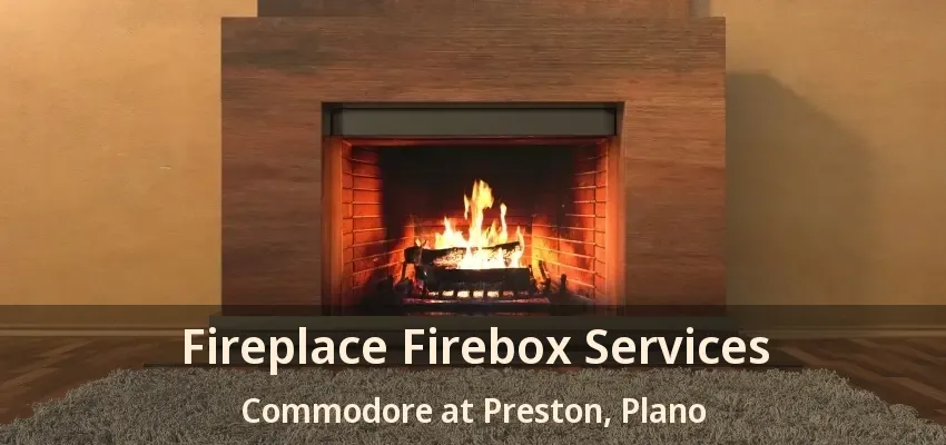 Fireplace Firebox Services Commodore at Preston, Plano - TX