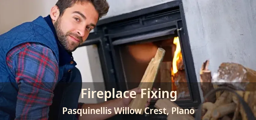 Fireplace Fixing Pasquinellis Willow Crest, Plano - TX