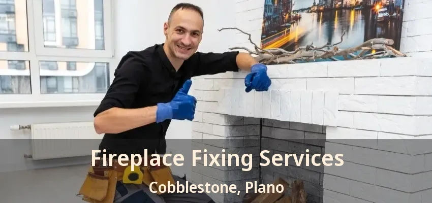 Fireplace Fixing Services Cobblestone, Plano - TX