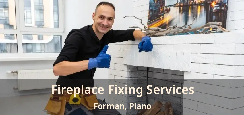 Fireplace Fixing Services Forman, Plano - TX